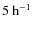 $5~{\rm h}^{-1}$