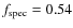 $f_{\rm spec} = 0.54$