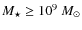 $M_{\star} \geq 10^{9}~M_{\odot}$