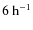 $6~{\rm h}^{-1}$