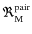 $\Re_{\rm M}^{\rm pair}$