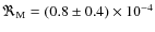 $\Re_{\rm M} = (0.8 \pm 0.4) \times 10^{-4}$