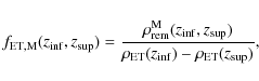 \begin{displaymath}f_{\rm ET,M}(z_{\rm inf},z_{\rm sup}) = \frac{\rho_{\rm rem}^...
...p})}{\rho_{\rm ET}(z_{\rm inf}) - \rho_{\rm
ET}(z_{\rm sup})},
\end{displaymath}