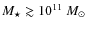 $M_{\star} \gtrsim 10^{11}~M_{\odot}$