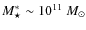 $M_{\star}^{*} \sim 10^{11}\ M_{\odot}$
