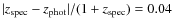 $\vert z_{\rm spec}
- z_{\rm phot}\vert/(1+z_{\rm spec}) = 0.04$