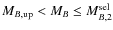 $M_{B,{\rm up}} < M_B \leq M_{B,2}^{\rm sel}$