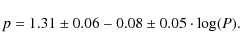 \begin{displaymath}
p=1.31\pm0.06-0.08\pm0.05 \cdot \log(P).
\end{displaymath}