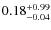 $0.18^{\rm +0.99}_{-0.04}$