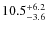 $10.5^{\rm +6.2}_{-3.6}$