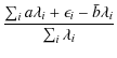 $\displaystyle \frac{\sum_i a \lambda_i +\epsilon_i -\bar{b} \lambda_i}{\sum_i \lambda_i}$