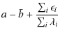$\displaystyle a-\bar{b}+\frac{\sum_i \epsilon_i}{\sum_i \lambda_i}$