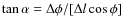 $\tan\alpha=\Delta\phi/ [\Delta l\cos\phi]$