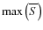 $\max\left(\overline{S}\right)$