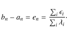 \begin{displaymath}b_n-a_n=e_n=\frac{\sum_{i} \epsilon_i}{\sum_{i} \lambda_i}\cdot
\end{displaymath}