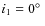 $i_1 = 0 \hbox{$^\circ$ }$