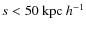 $s < 50~{\rm kpc}~h^{-1}$