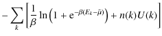 $\displaystyle -\sum_k \left[ {1\over\beta}
\ln\left( 1 + {\rm e}^{-\beta (E_k - \tilde{\mu})}\right)
+ n(k) U(k) \right]$