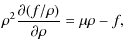 $\displaystyle \rho^2 {{\partial (f/\rho)}\over{\partial \rho} }
= \mu \rho - f ,$