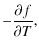 $\displaystyle -{{\partial f}\over{\partial T}},$