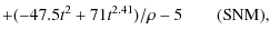 $\displaystyle + (-47.5 t^2 + 71 t^{2.41})/\rho - 5
\quad\quad \rm (SNM),$