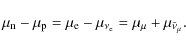 \begin{displaymath}\mu_{\rm n} - \mu_{\rm p} = \mu_{\rm e} - \mu_{\nu_{\rm e}} = \mu_\mu + \mu_{\bar{\nu}_\mu} .
\end{displaymath}