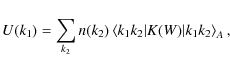 \begin{displaymath}U(k_1) = \sum_{k_2} n(k_2) \left\langle k_1 k_2 \vert K(W) \vert k_1 k_2 \right\rangle_A ,
\end{displaymath}