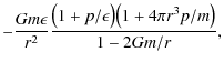 $\displaystyle -\frac{Gm\epsilon}{r^2}
\frac{ \big( 1 + p/\epsilon\big) \big( 1 + 4\pi r^3p/m \big)}
{1-2Gm/r} ,$