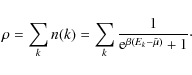 \begin{displaymath}\rho = \sum_k n(k) =
\sum_k {1\over {\rm e}^{\beta (E_k - \tilde{\mu})} + 1} \cdot
\end{displaymath}