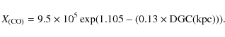 \begin{displaymath}X_{\rm (CO)} = 9.5\times 10^{5} \exp (1.105 - (0.13 \times \rm DGC(kpc))).
\end{displaymath}