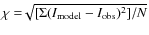 $\chi = \sqrt[]{[\Sigma (I_{\rm model}-I_{\rm obs})^2]/N} $