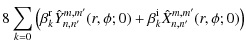 $\displaystyle 8 \sum_{k=0} \left( \beta_k^{\rm r} \hat{Y}_{n,n'}^{m,m'}(r,\phi;0) +
\beta_k^{\rm i} \hat{X}_{n,n'}^{m,m'}(r,\phi;0)\right)$