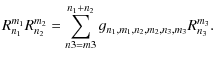 $\displaystyle R_{n_1}^{m_1} R_{n_2}^{m_2} = \sum _{n3=m3}^{n_1+n_2}
g_{n_1,m_1,n_2,m_2,n_3,m_3} R_{n_3}^{m_3}.$