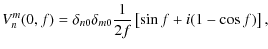 $\displaystyle V_n^m(0,f) = \delta_{n0} \delta_{m0} \frac{1}{2f} \left[ \sin f + i(1- \cos f)\right],$