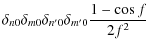 $\displaystyle \delta_{n0} \delta_{m0} \delta_{n'0} \delta_{m'0} \frac{1-\cos f}{2f^2}$