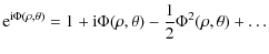 $\displaystyle %
{\rm e}^{{\rm i} \Phi(\rho,\theta)}=1+{\rm i}\Phi(\rho,\theta)-\frac{1}{2}\Phi^2(\rho,\theta)+\ldots$