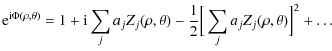 $\displaystyle {\rm e}^{{\rm i} \Phi(\rho,\theta)} = 1 + {\rm i}\sum_j a_j Z_j(\rho,\theta)-\frac{1}{2} \Big[\sum_j a_j
Z_j(\rho,\theta)\Big]^2+\ldots$