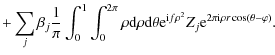 $\displaystyle + \sum_j \beta_j \frac{1}{\pi}\int_0^1\int_0^{2\pi} \rho {\rm d}\...
...{\rm e}^{{\rm i}f\rho^2} Z_j {\rm e}^{2\pi {\rm i}\rho r \cos(\theta-\varphi)}.$