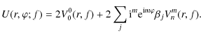 $\displaystyle %
U(r,\varphi;f) = 2 V_0^0(r,f)+2\sum_j {\rm i}^m {\rm e}^{{\rm i}m\varphi}\beta_j V_n^m(r,f).$