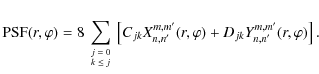 $\displaystyle {\rm PSF}(r,\varphi)=8\sum \limits_{\tiny\begin{array}{c}j=0 \\  ...
... C_{jk} X_{n,n'}^{m,m'}(r,\varphi) + D_{jk} Y_{n,n'}^{m,m'}(r,\varphi) \right].$