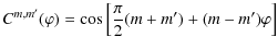 $\displaystyle C^{m,m'}(\varphi) = \cos \left[ \frac{\pi}{2} (m+m')+(m-m')\varphi \right]$