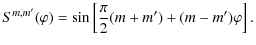 $\displaystyle S^{m,m'}(\varphi) = \sin \left[ \frac{\pi}{2} (m+m')+(m-m')\varphi \right].$