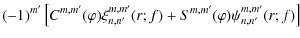 $\displaystyle (-1)^{m'}
\left[ C^{m,m'}(\varphi) \xi_{n,n'}^{m,m'}(r;f) +S^{m,m'}(\varphi) \psi_{n,n'}^{m,m'}(r;f) \right]$