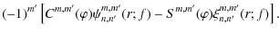 $\displaystyle (-1)^{m'}
\left[ C^{m,m'}(\varphi) \psi_{n,n'}^{m,m'}(r;f) -S^{m,m'}(\varphi) \xi_{n,n'}^{m,m'}(r;f) \right].$