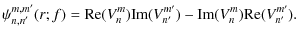 $\displaystyle \psi_{n,n'}^{m,m'}(r;f) = {\rm Re}(V_n^m) {\rm Im}(V_{n'}^{m'}) - {\rm Im}(V_n^m) {\rm Re}(V_{n'}^{m'}).$
