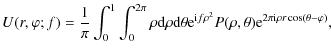 $\displaystyle %
U(r,\varphi;f)=\frac{1}{\pi}\int_0^1\int_0^{2\pi} \rho {\rm d}\...
...rm i}f\rho^2} P(\rho,\theta) {\rm e}^{2\pi {\rm i}\rho r \cos(\theta-\varphi)},$