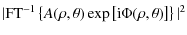 $\displaystyle \vert{\rm FT}^{-1}\left\{A(\rho,\theta) \exp\left[{{\rm i} \Phi(\rho,\theta)}\right]\right\}\vert^2$