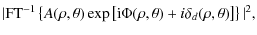$\displaystyle \vert{\rm FT}^{-1}\left\{A(\rho,\theta) \exp\left[{{\rm i} \Phi(\rho,\theta)+i\delta_d(\rho,\theta)}\right]\right\}\vert^2,$