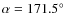 $\alpha =171.5^\circ $