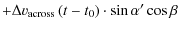 $\displaystyle + \Delta v_{{\rm across}} \left(t-t_{\rm0}\right)\cdot \sin{\alpha '}\cos{\beta}$